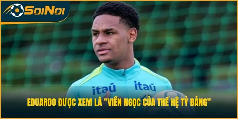  Eduardo được xem là "viên ngọc của thế hệ tỷ bảng" 