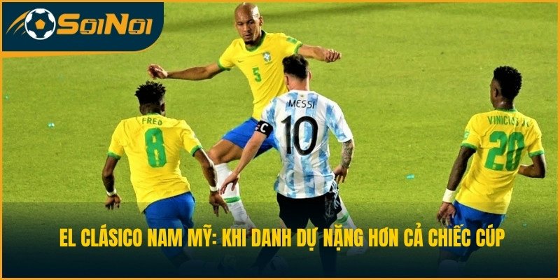 El Clásico Nam Mỹ: Khi danh dự nặng hơn cả chiếc cúp