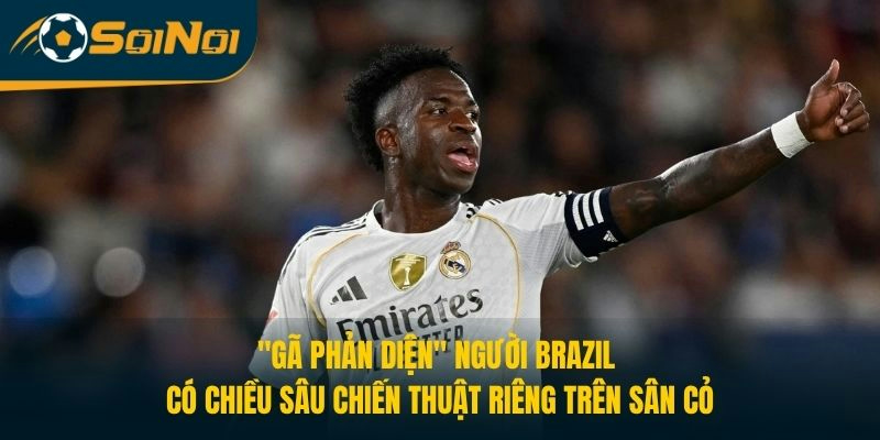 "Gã phản diện" người Brazil có chiều sâu chiến thuật riêng trên sân cỏ