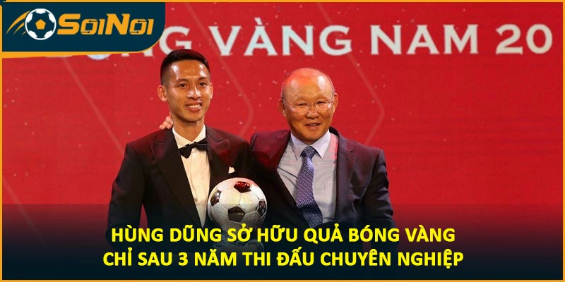 Hùng Dũng sở hữu Quả bóng vàng chỉ sau 3 năm thi đấu chuyên nghiệp