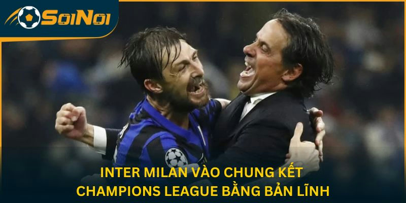 Inter Milan vào chung kết Champions League bằng bản lĩnh