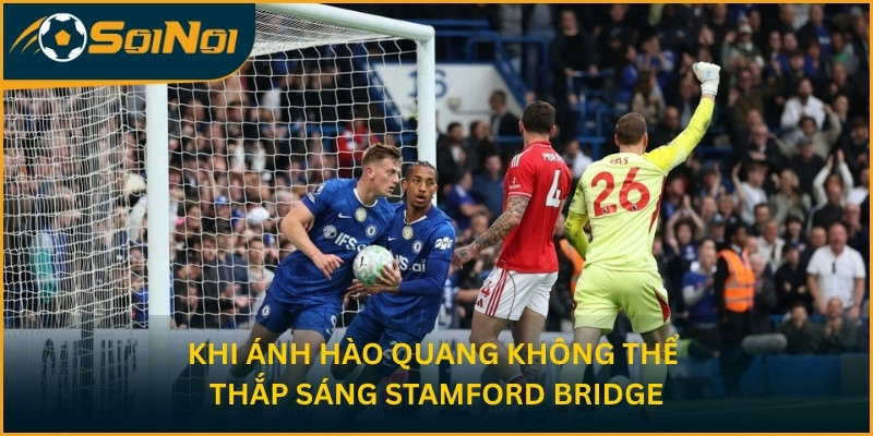 Khi ánh hào quang không thể thắp sáng Stamford Bridge