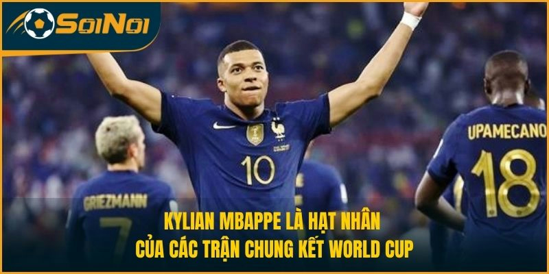 Kylian Mbappe là hạt nhân của các trận chung kết World Cup