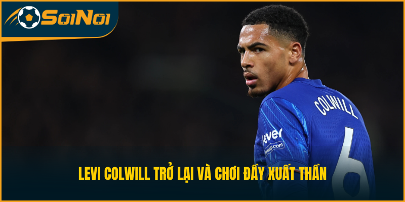 Levi Colwill trở lại và chơi đầy xuất thần
