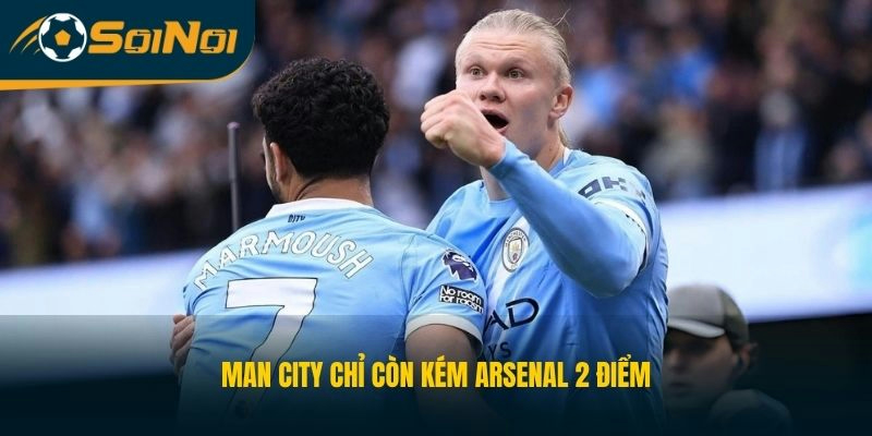 Man City chỉ còn kém Arsenal 2 điểm