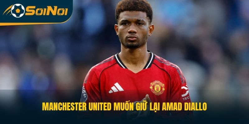 Manchester United muốn giữ lại Amad Diallo