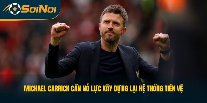 Michael Carrick cần nỗ lực xây dựng lại hệ thống tiền vệ