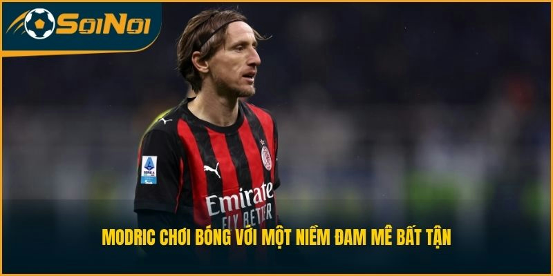 Modric chơi bóng với một niềm đam mê bất tận