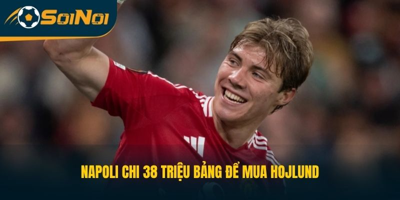 Napoli chi 38 triệu bảng để mua Hojlund