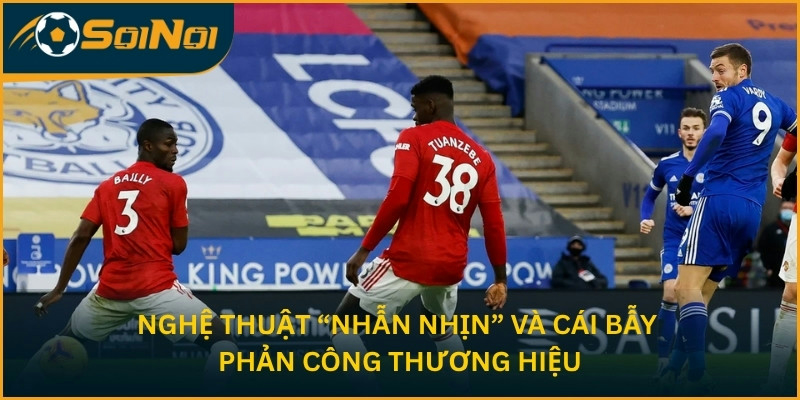 Nghệ thuật “nhẫn nhịn” và cái bẫy phản công thương hiệu 