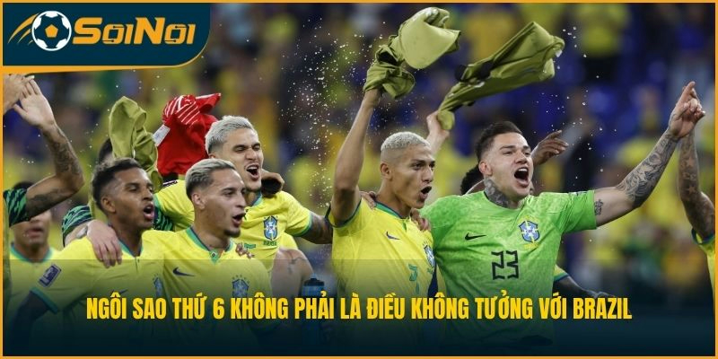 Ngôi sao thứ 6 không phải là điều không tưởng với Brazil