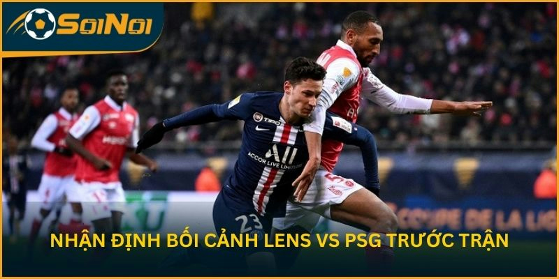 Nhận định bối cảnh Lens vs PSG trước vòng 29