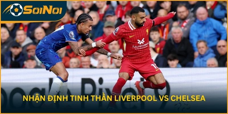 Nhận định tinh thần Liverpool vs Chelsea trước trận