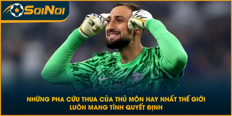 Những pha cứu thua của thủ môn hay nhất thế giới luôn mang tính quyết định