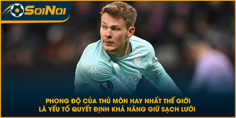 Phong độ của thủ môn hay nhất thế giới là yếu tố quyết định khả năng giữ sạch lưới