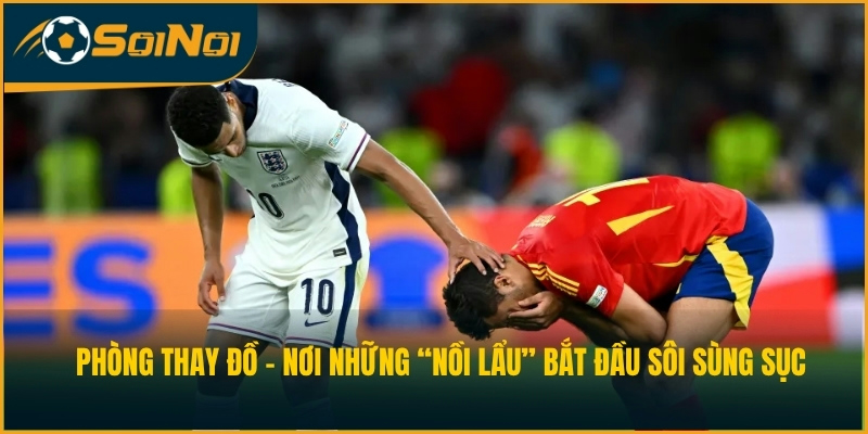 Phòng thay đồ - Nơi những “nồi lẩu” bắt đầu sôi sùng sục