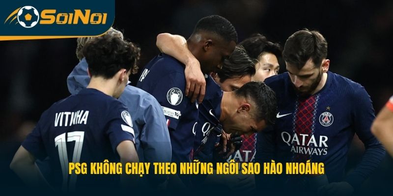 PSG không chạy theo những ngôi sao hào nhoáng