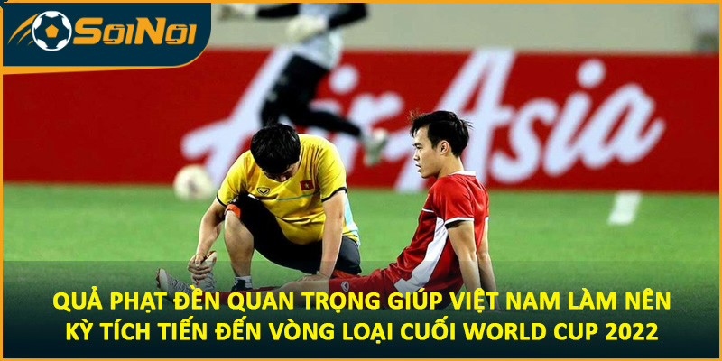 Quả phạt đền quan trọng giúp Việt Nam làm nên kỳ tích tiến đến vòng loại cuối World Cup 2022