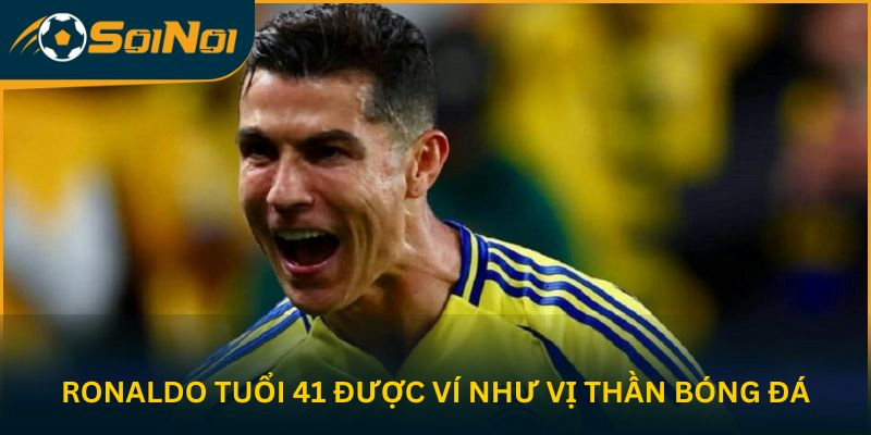 Ronaldo tuổi 41 được ví như vị thần bóng đá