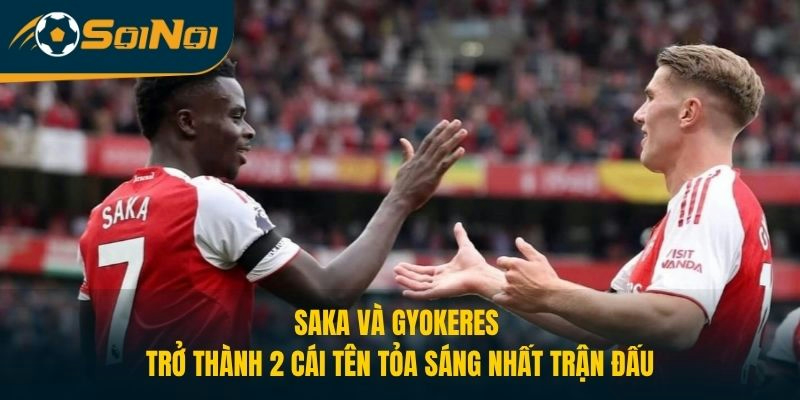 Saka và Gyokeres trở thành 2 cái tên tỏa sáng nhất trận đấu