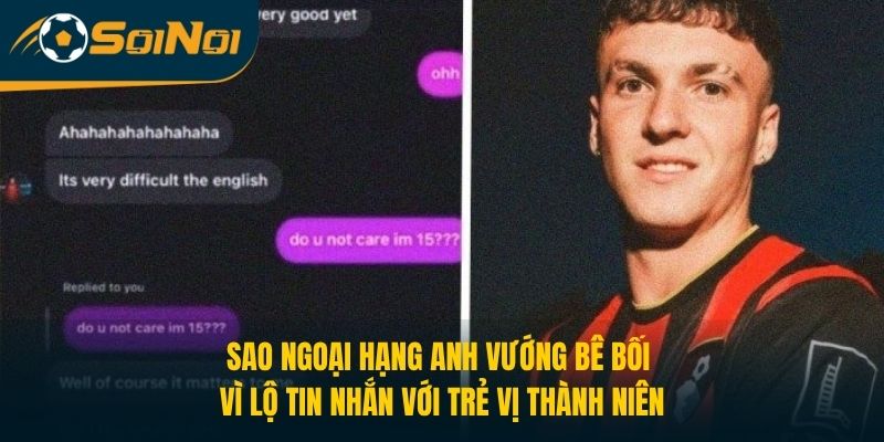 Sao ngoại hạng Anh vướng bê bối vì lộ tin nhắn với trẻ vị thành niên