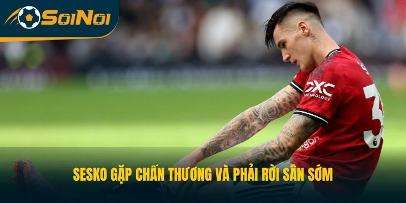 Sesko gặp chấn thương và phải rời sân sớm