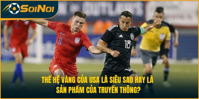 Thế hệ vàng của USA là siêu sao hay là sản phẩm của truyền thông
