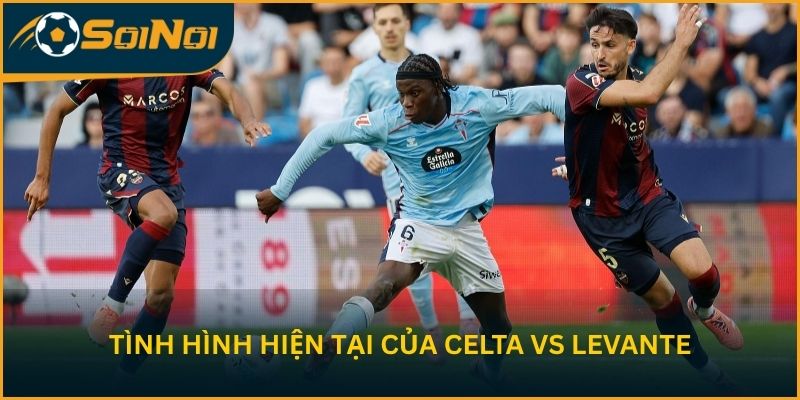Phân tích tình hình hiện tại của Celta vs Levante