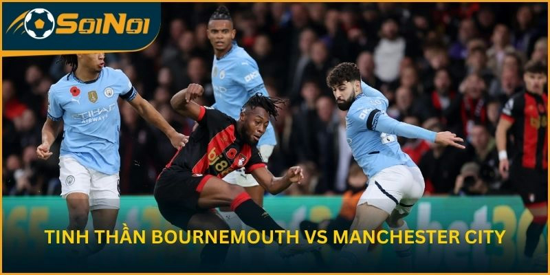 Nhận định tinh thần Bournemouth vs Manchester City trước trận
