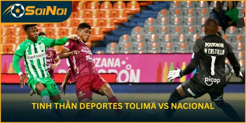 Tinh thần Deportes Tolima vs Nacional trước trận