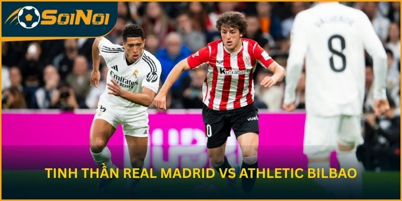 Nhận định tinh thần Real Madrid vs Athletic Bilbao
