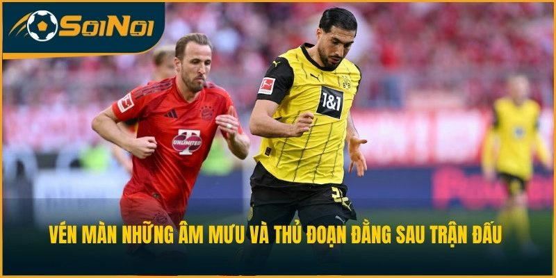 Vén màn những âm mưu và thủ đoạn đằng sau trận đấu