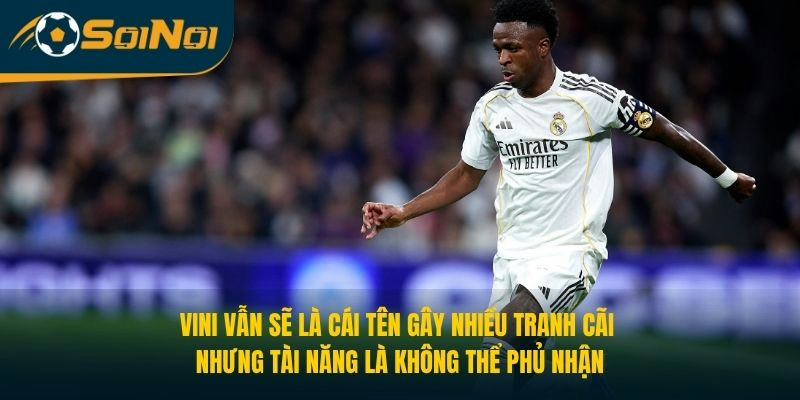 Vini vẫn sẽ là cái tên gây nhiều tranh cãi nhưng tài năng là không thể phủ nhận