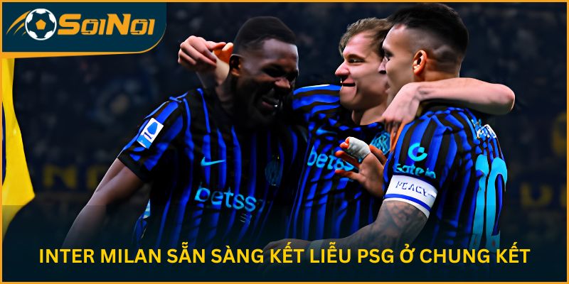 Inter Milan Sẵn Sàng Kết Liễu PSG Ở Chung Kết